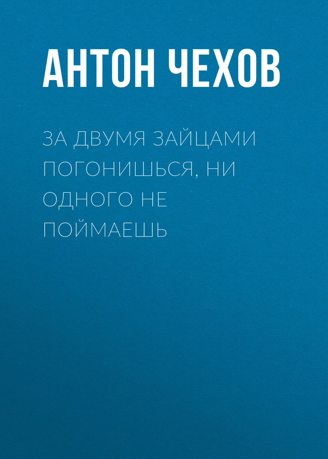 Обложка книги «За двумя зайцами погонишься, ни одного не поймаешь»