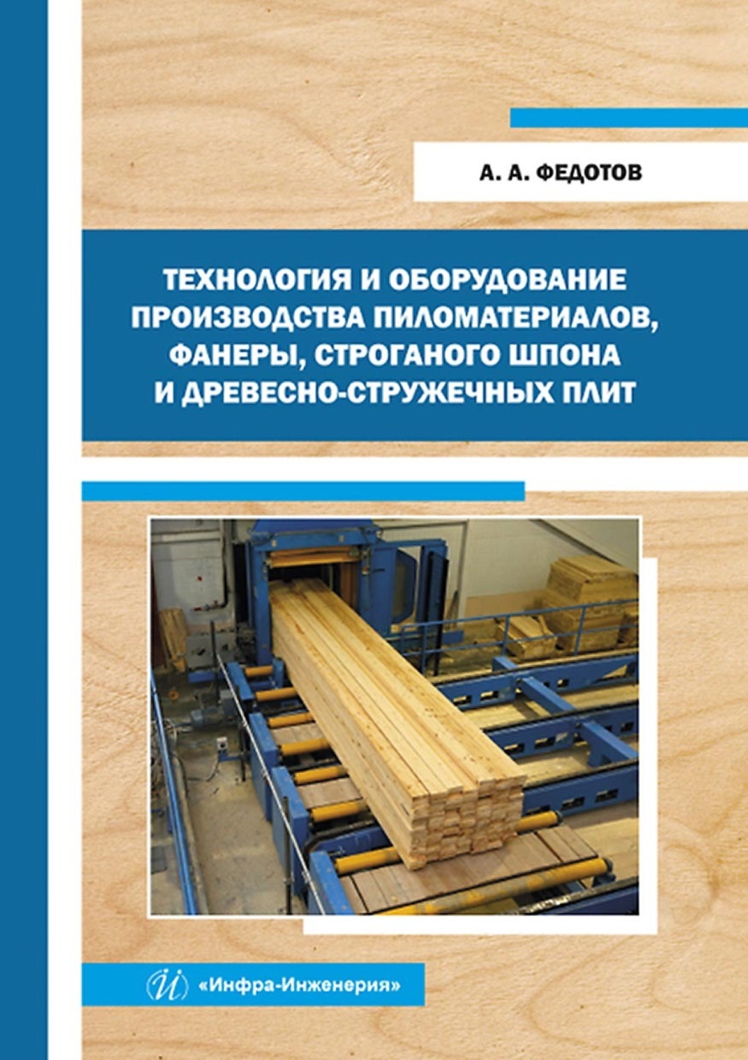 Обложка книги «Технология и оборудование производства пиломатериалов, фанеры, строганого шпона и древесно-стружечных плит»