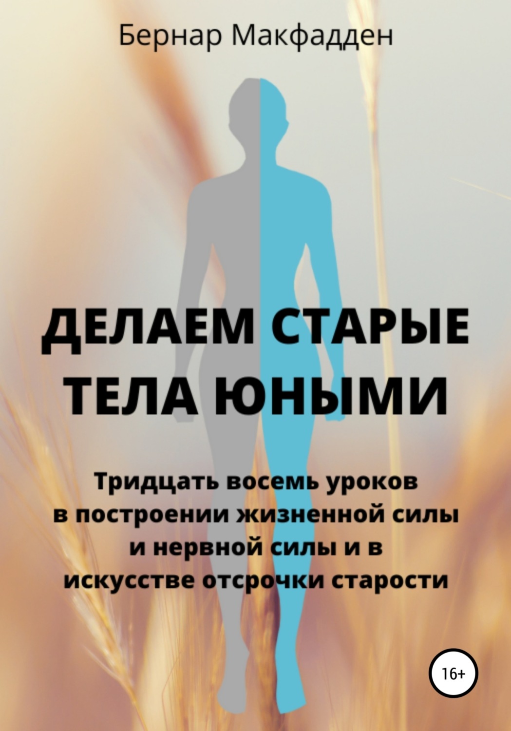 Обложка книги «Делаем старые тела юными. Тридцать восемь уроков в построении жизненной силы и нервной силы и в искусстве отсрочки старости»