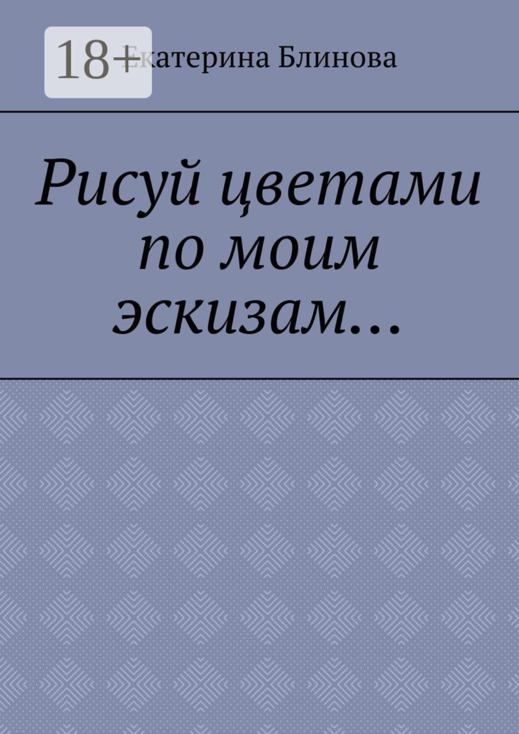 Обложка книги «Рисуй цветами по моим эскизам…»