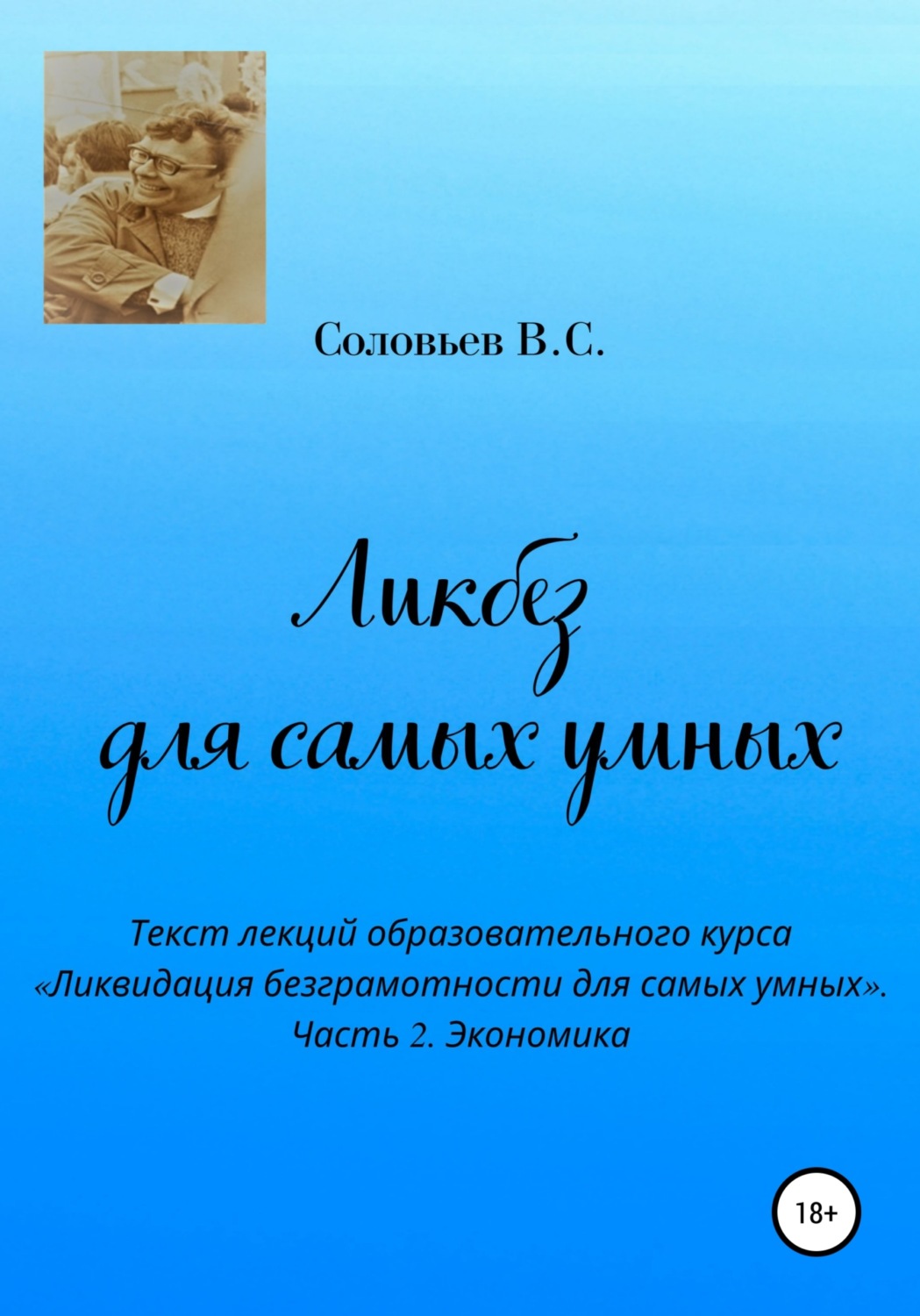Обложка книги «Ликбез для самых умных. Текст лекций образовательного курса «Ликвидация безграмотности для самых умных». Часть 2. Экономика»