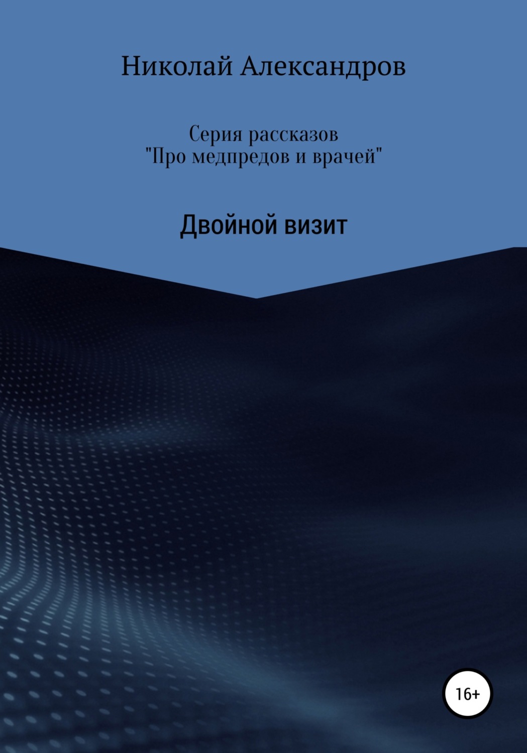 Обложка книги «Серия рассказов «Про медпредов и врачей» Двойной визит»