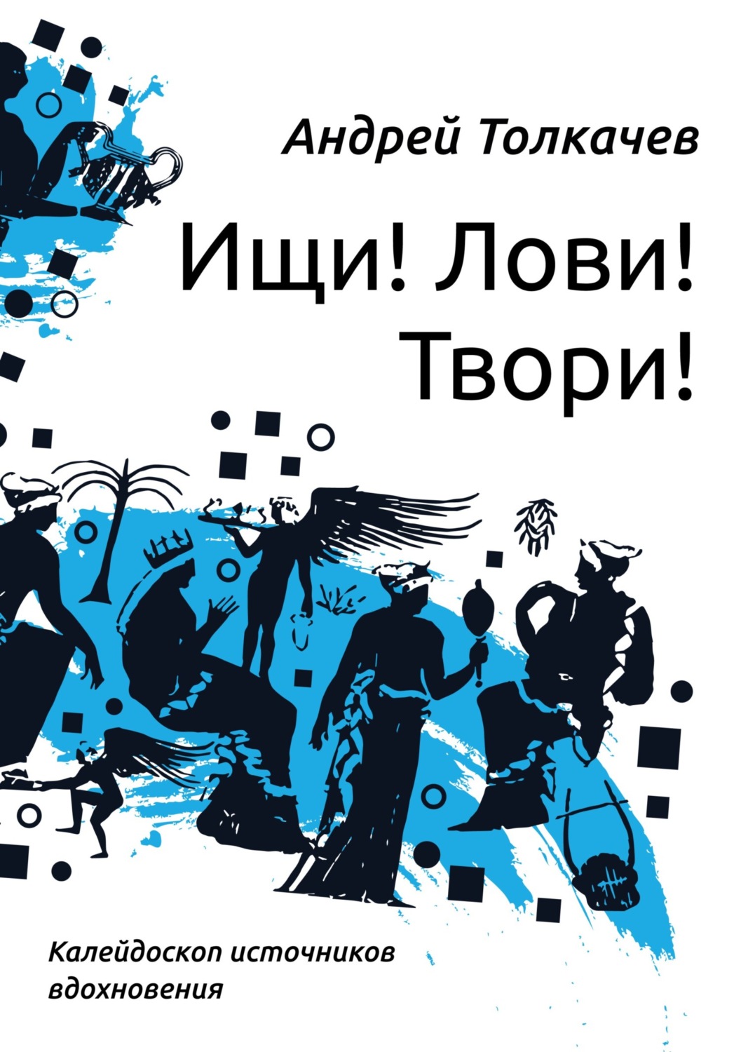 Обложка книги «Ищи! Лови! Твори! Калейдоскоп источников вдохновения»