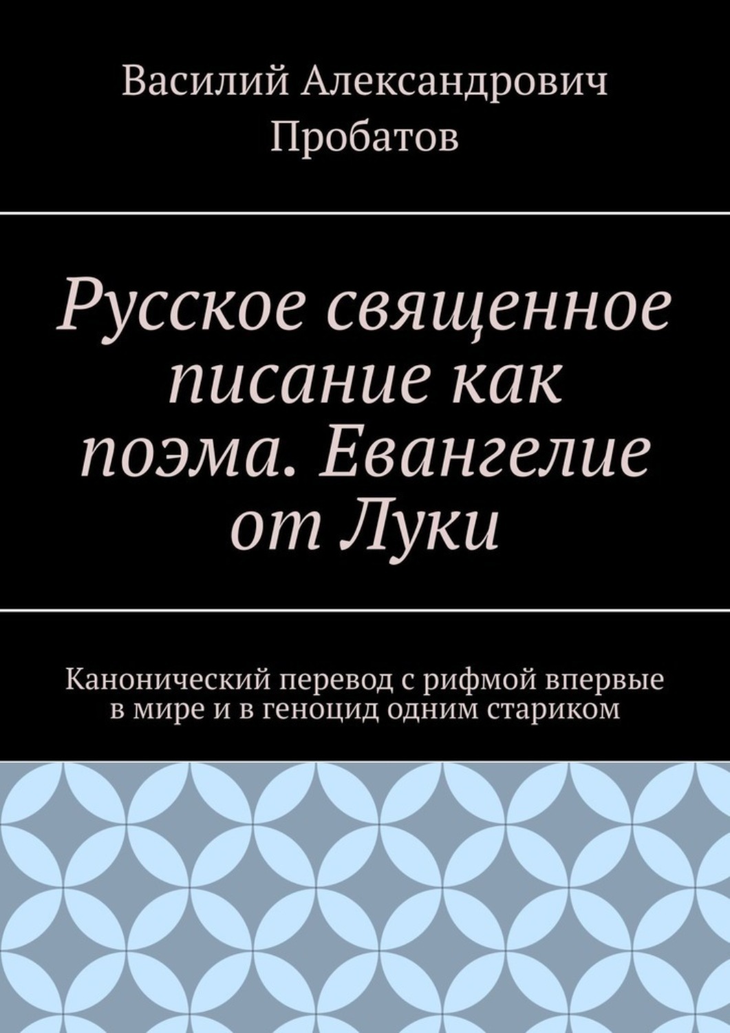 Обложка книги «Русское священное писание как поэма. Евангелие от Луки. Канонический перевод с рифмой впервые в мире и в геноцид одним стариком»