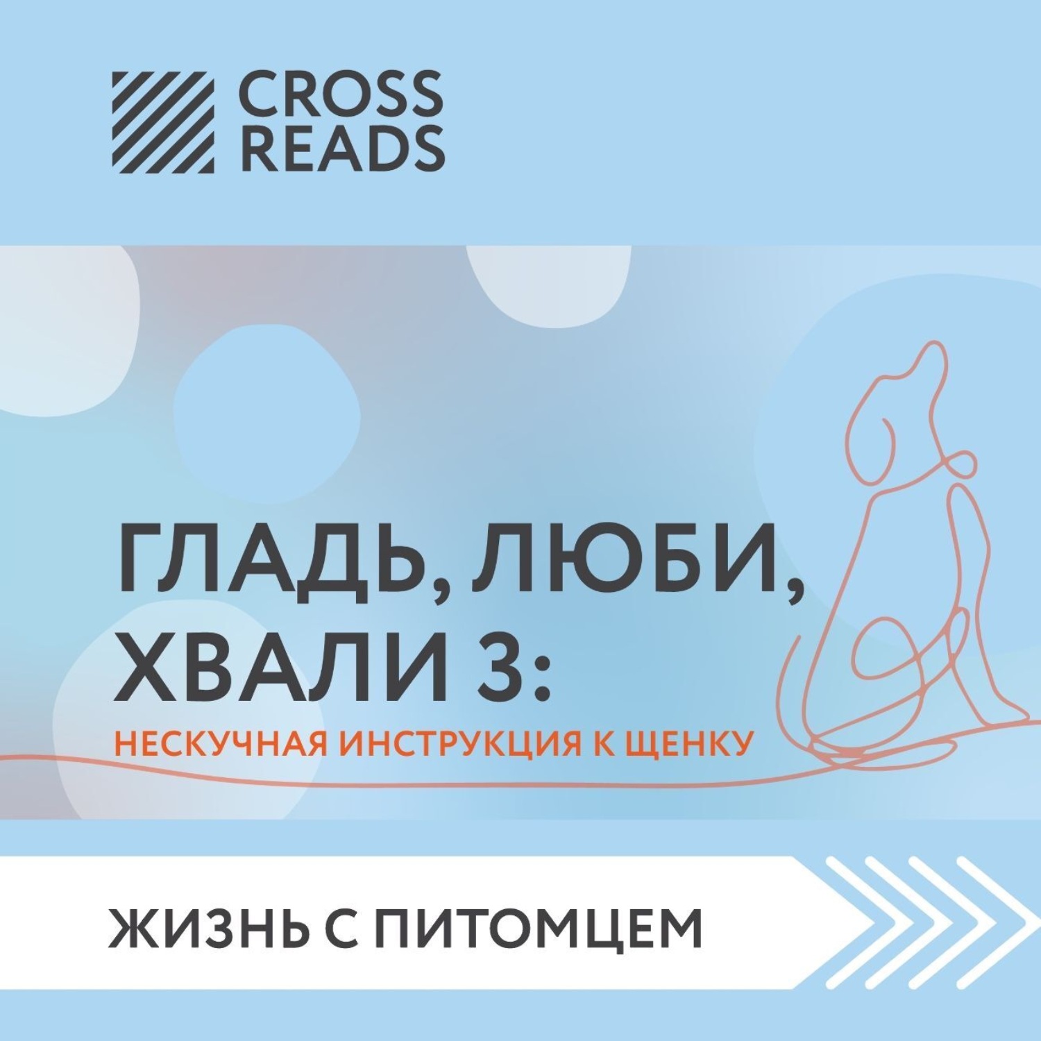 Обложка книги «Саммари книги «Гладь, люби, хвали 3. Нескучная инструкция к щенку»»
