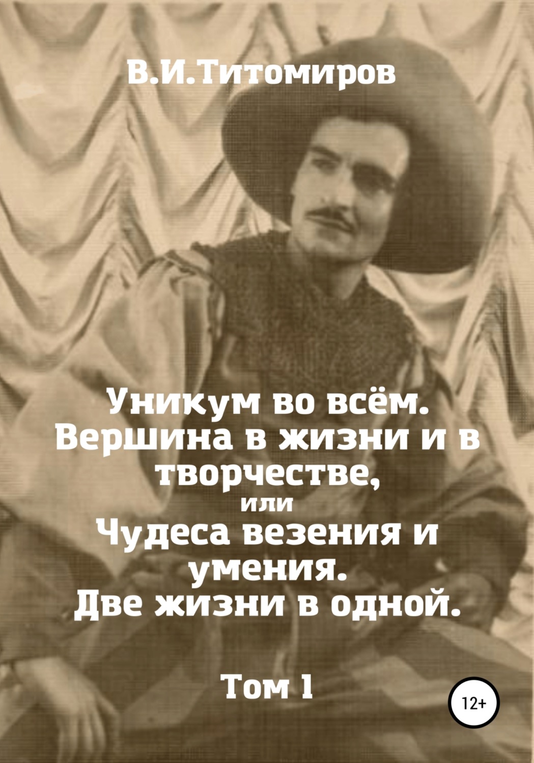 Обложка книги «Уникум во всём. Вершина в жизни и в творчестве, или Чудеса везения и умения. Две жизни в одной. Том 1»