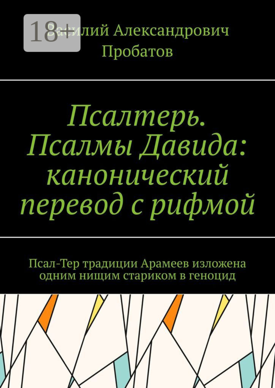 Обложка книги «Псалтерь. Псалмы Давида: канонический перевод с рифмой. Псал-Тер традиции Арамеев изложена одним нищим стариком в геноцид»