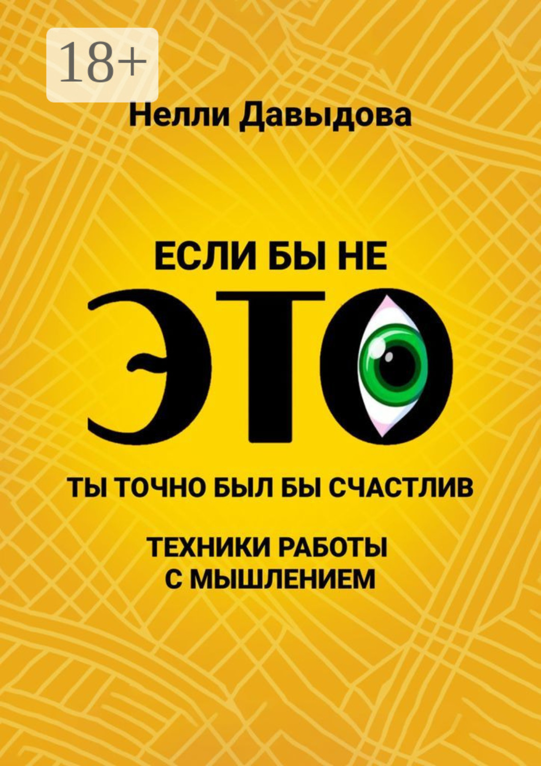 Обложка книги «Если бы не это, ты точно был бы счастлив. Техники работы с мышлением»