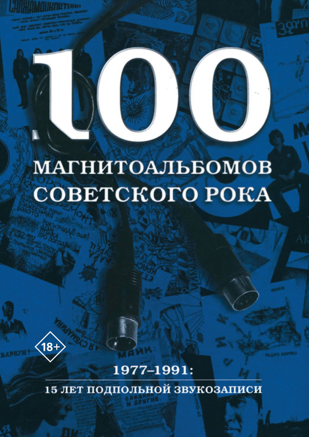 Обложка книги «100 магнитоальбомов советского рока. Избранные страницы истории отечественного рока. 1977 – 1991. 15 лет подпольной звукозаписи»
