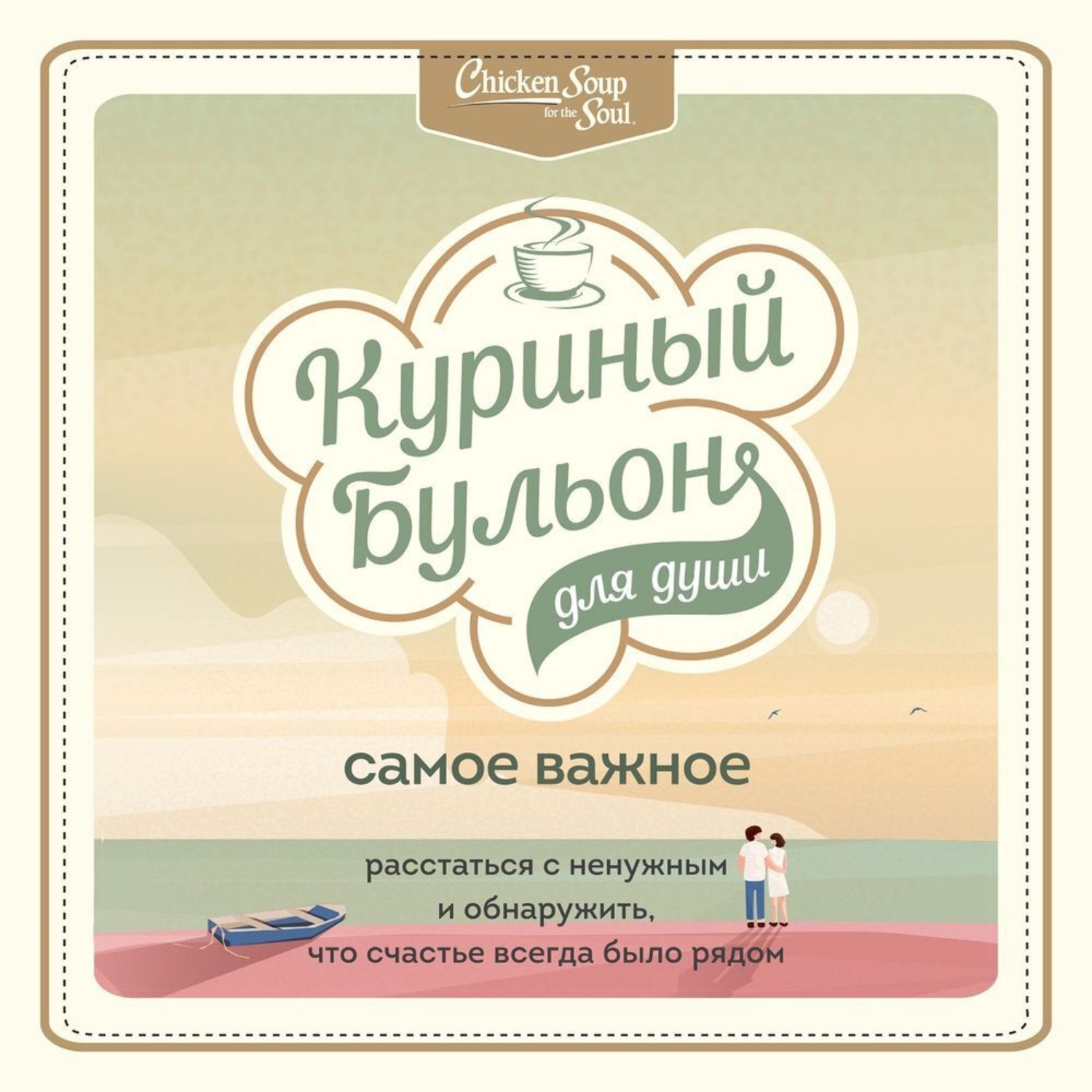 Обложка книги «Куриный бульон для души. Самое важное. Расстаться с ненужным и обнаружить, что счастье всегда было рядом»