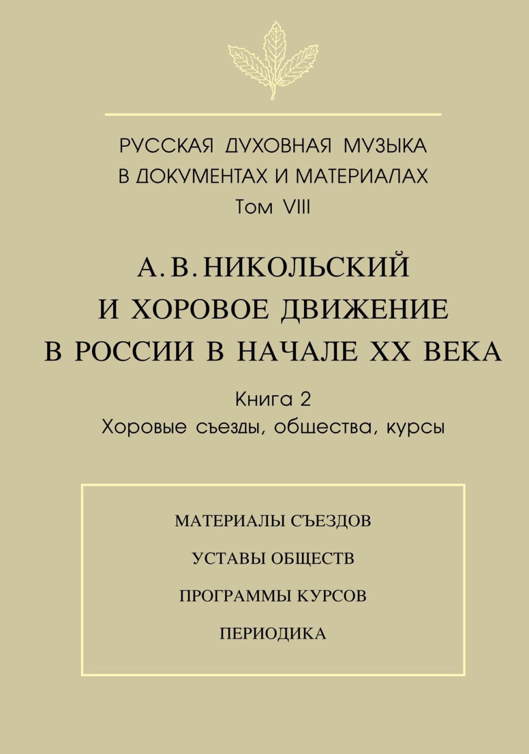 Обложка книги «Русская духовная музыка в документах и материалах. Том VIII. А. В. Никольский и хоровое движение в России в начале XX века. Книга 2. Хоровые съезды, общества, курсы»