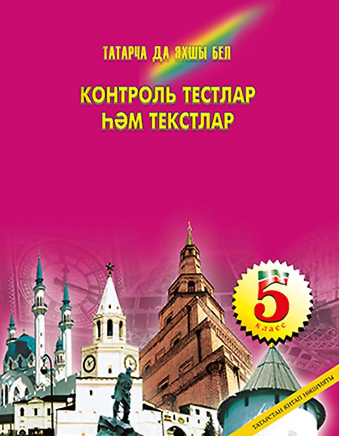 Обложка книги «Татарча да яхшы бел. Контроль тестлар һәм текстлар. 5 кл.: рус телендә гомуми белем бирү оешмалары өчен»
