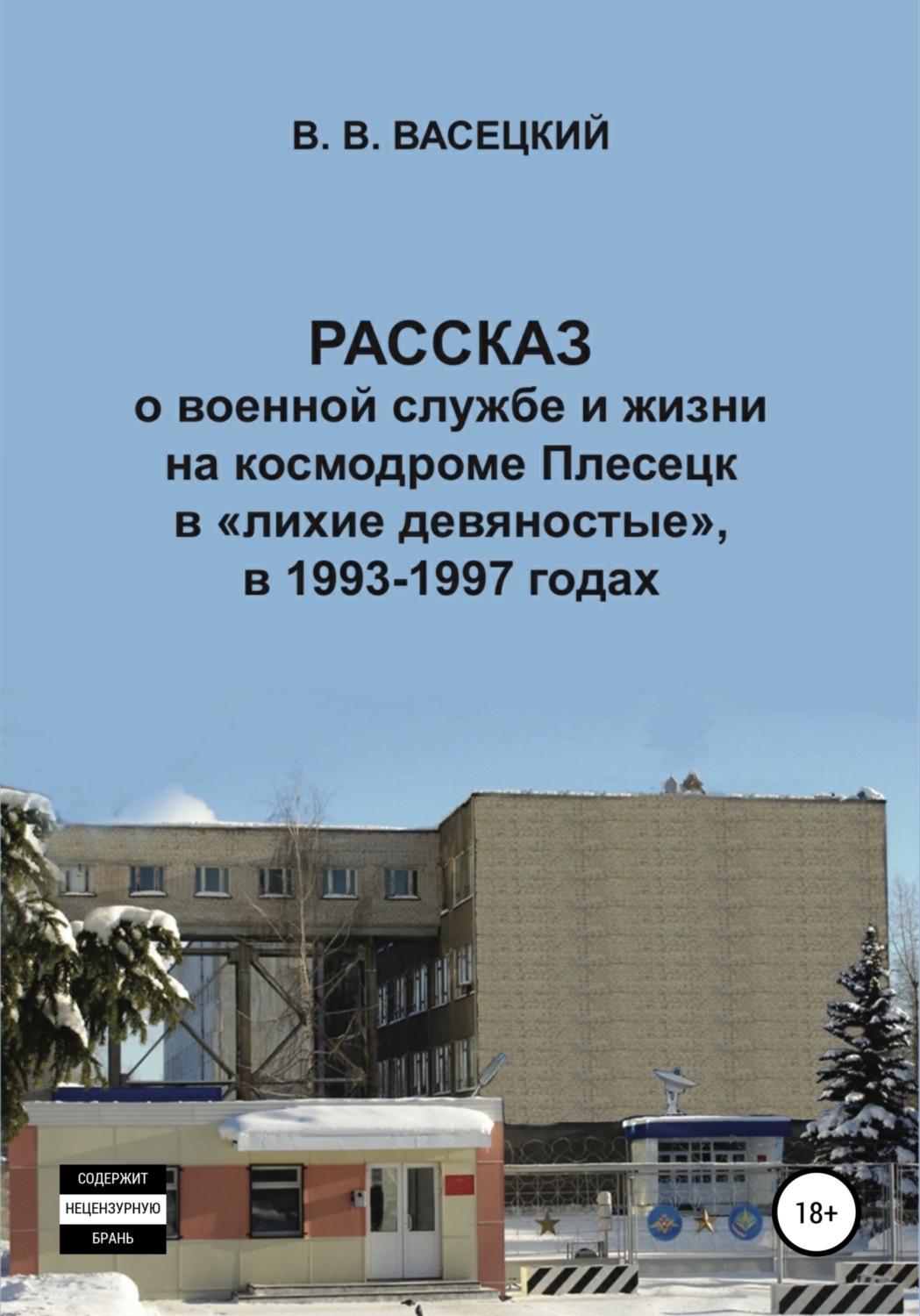 Обложка книги «Рассказ о военной службе и жизни на космодроме Плесецк в «лихие девяностые», в 1993-1997 годах»