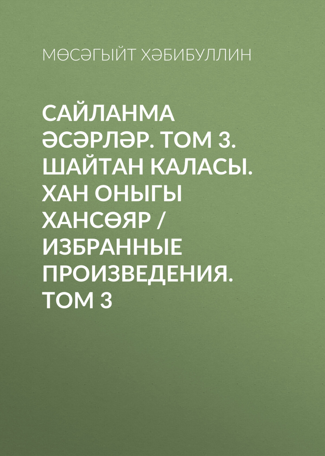 Обложка книги «Сайланма әсәрләр. Том 3. Шайтан каласы. Хан оныгы Хансөяр / Избранные произведения. Том 3»