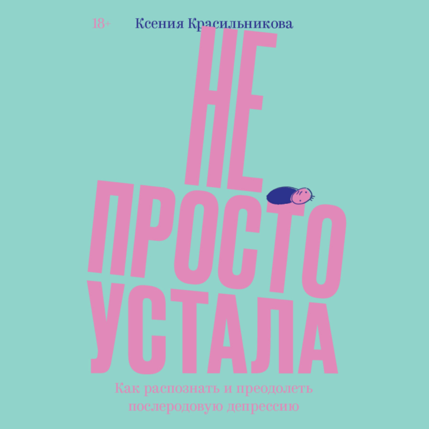 Обложка книги «Не просто устала. Трудная правда о послеродовой депрессии»