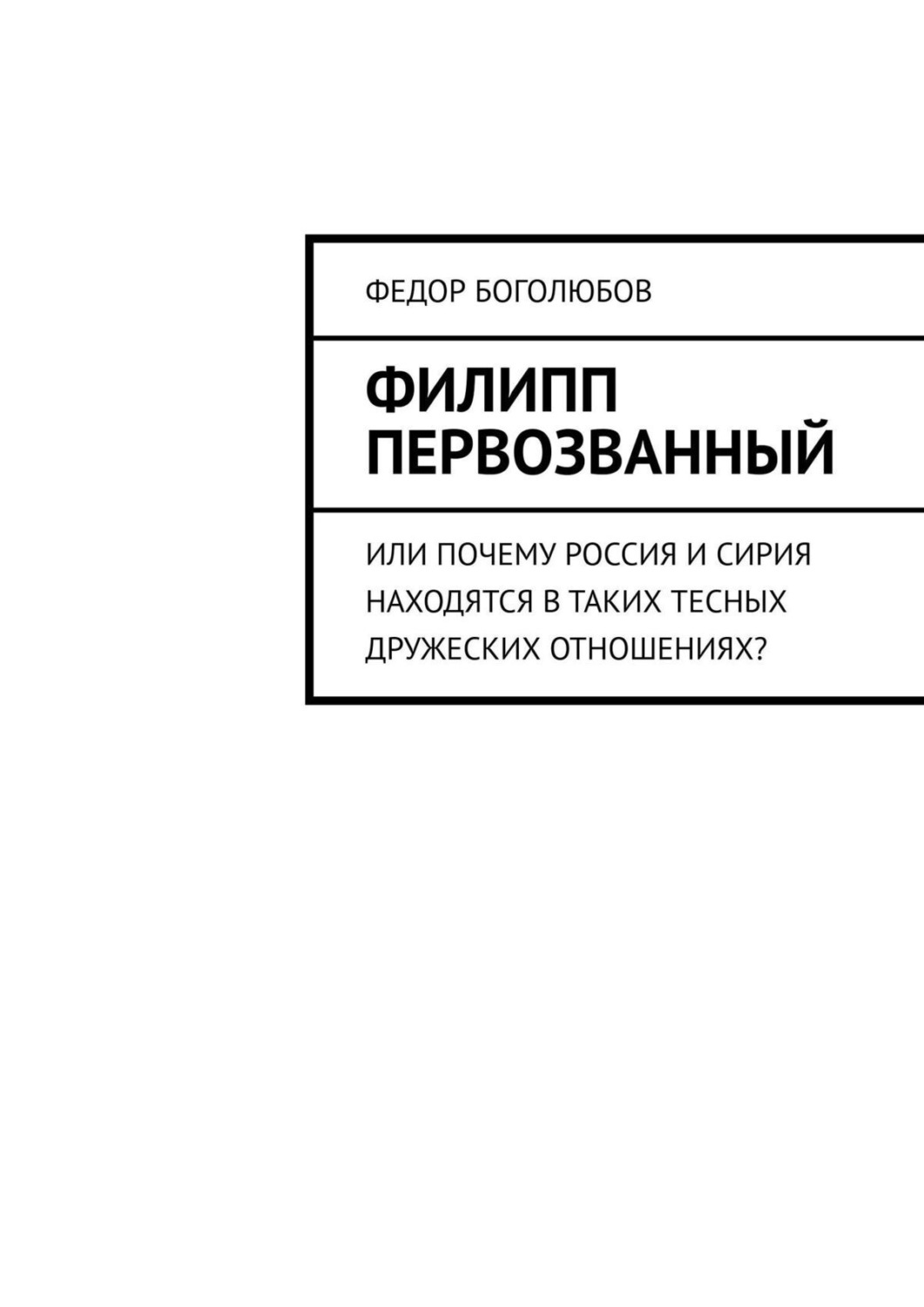 Обложка книги «Филипп Первозванный. Или почему Россия и Сирия находятся в таких тесных дружеских отношениях?»