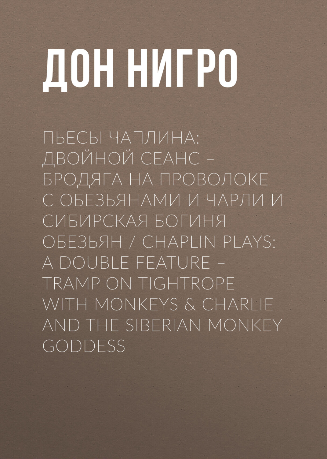Обложка книги «Пьесы Чаплина: Двойной сеанс – Бродяга на проволоке с обезьянами и Чарли и Сибирская богиня обезьян / Chaplin Plays: A Double Feature – Tramp On Tightrope With Monkeys & Charlie And The Siberian Monkey Goddess»