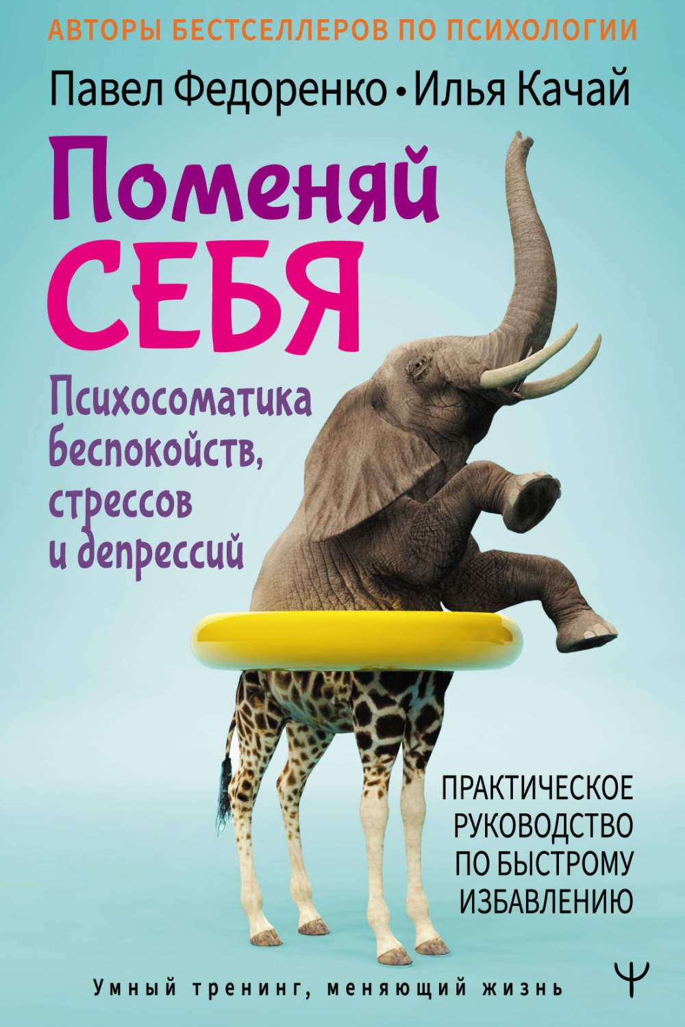 Обложка книги «Поменяй себя! Психосоматика беспокойств, стрессов и депрессий. Практическое руководство по быстрому избавлению»