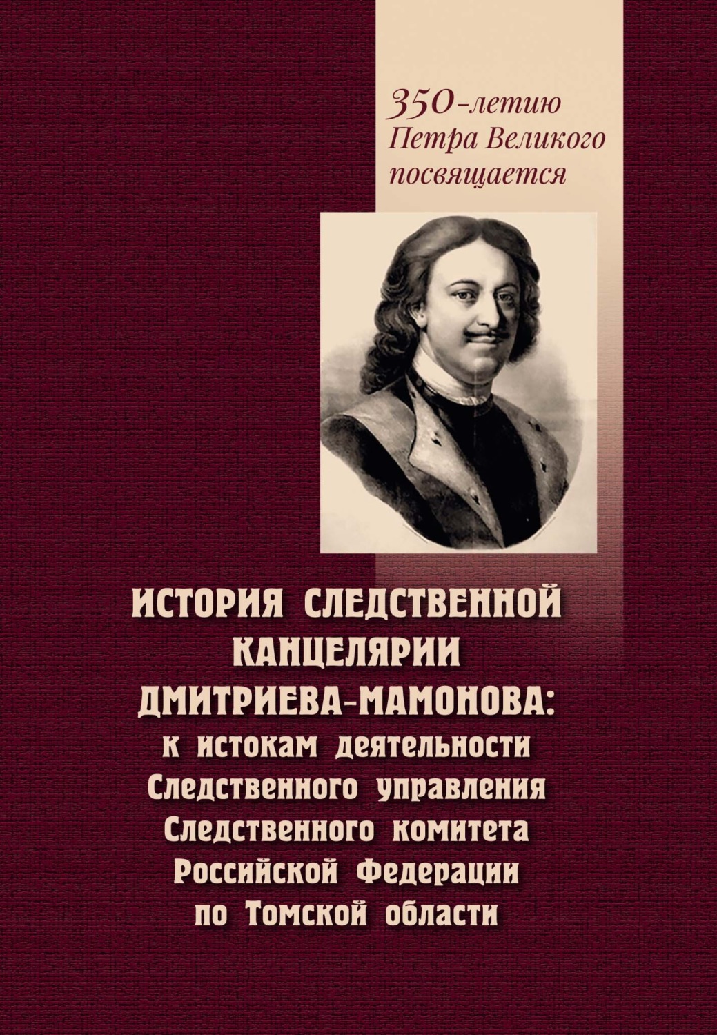 Обложка книги «История Следственной канцелярии Дмитриева-Мамонова. К истокам деятельности Следственного управления Следственного комитета Российской Федерации по Томской области»