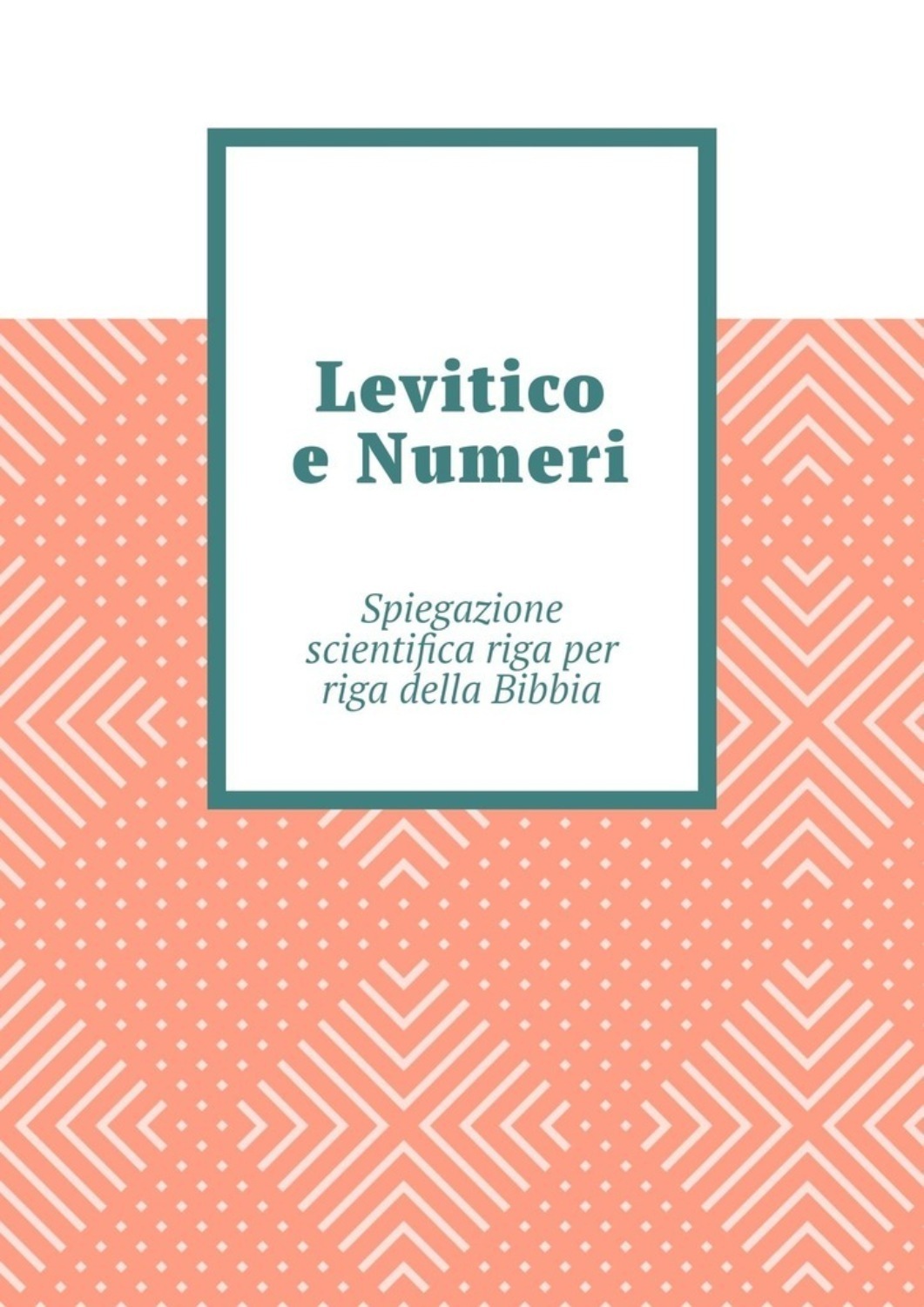 Обложка книги «Levitico e Numeri. Spiegazione scientifica riga per riga della Bibbia»