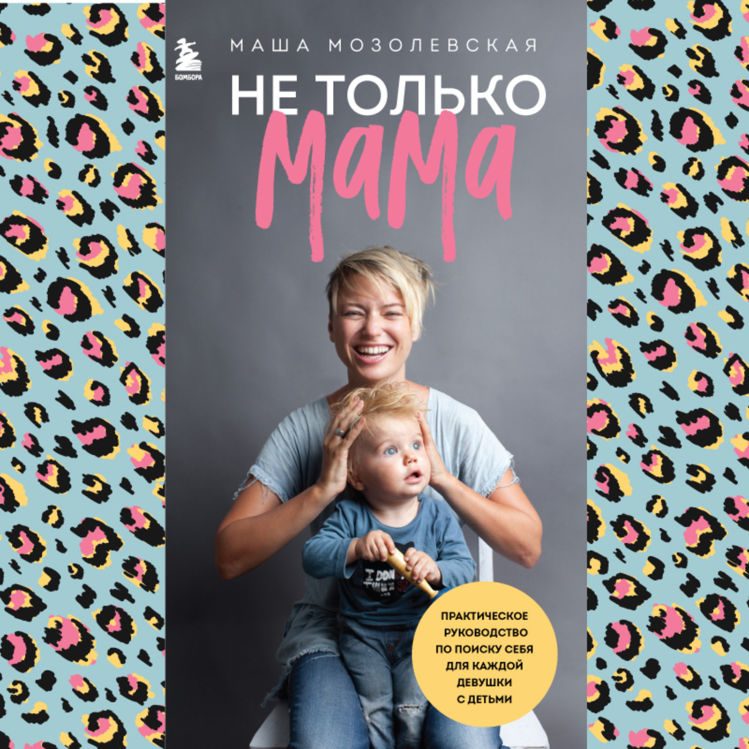 Обложка книги «Не только мама. Практическое руководство по поиску себя для каждой девушки с детьми»