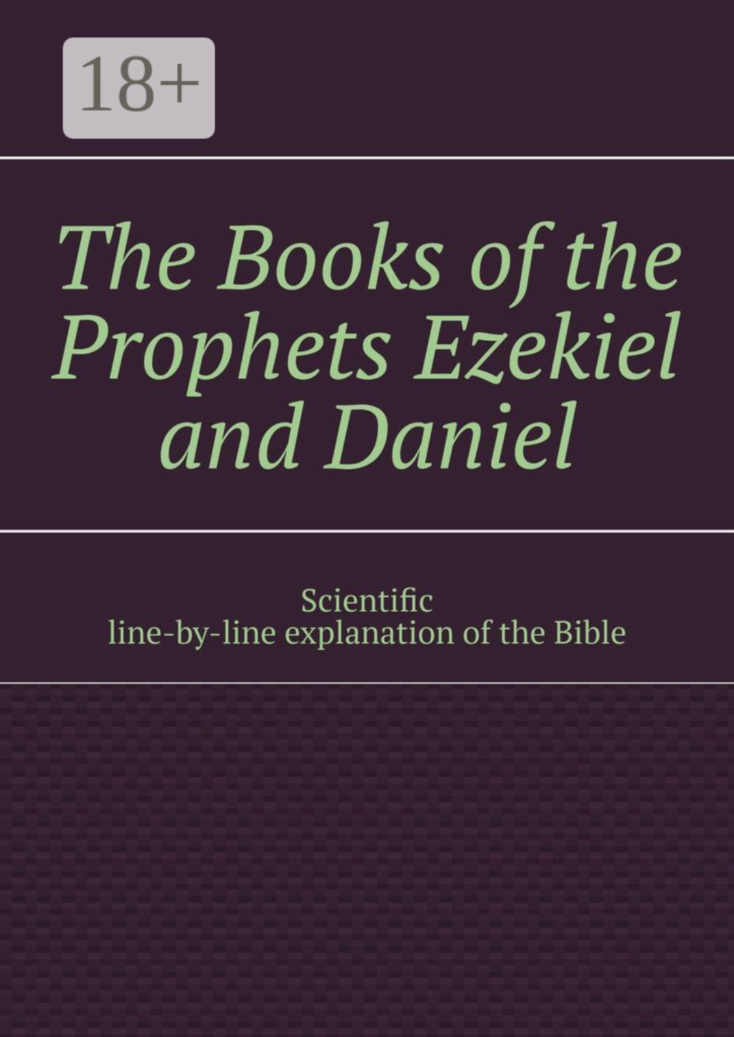 Обложка книги «The Books of the Prophets Ezekiel and Daniel. Scientific line-by-line explanation of the Bible»