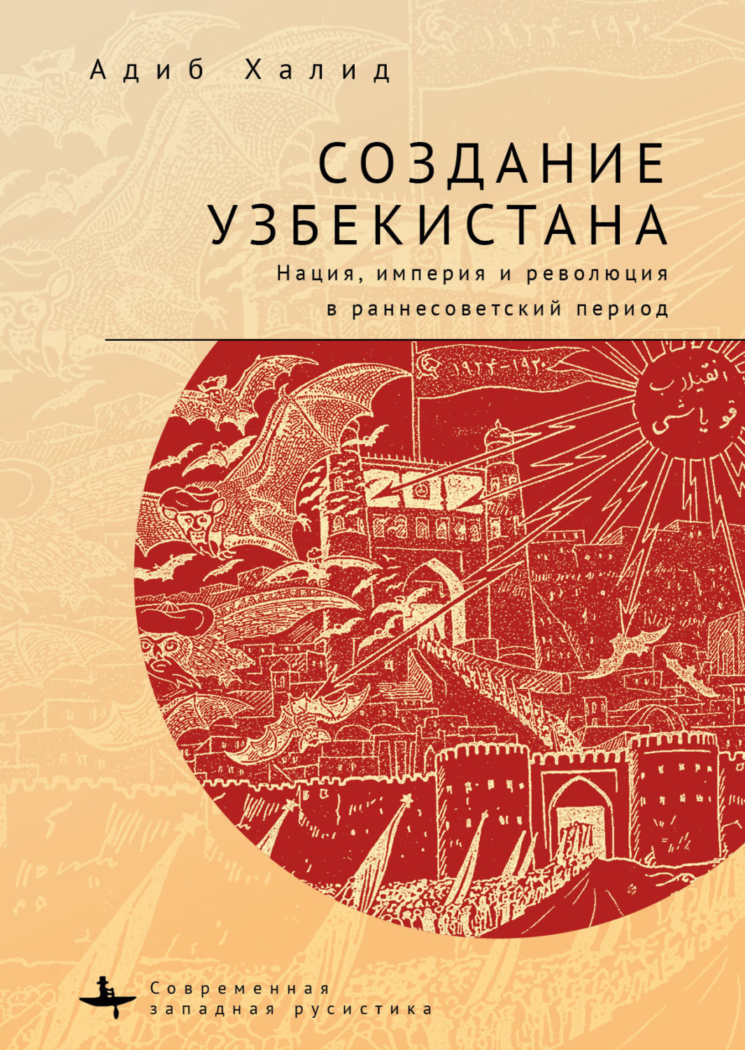 Обложка книги «Создание Узбекистана. Нация, империя и революция в раннесоветский период»