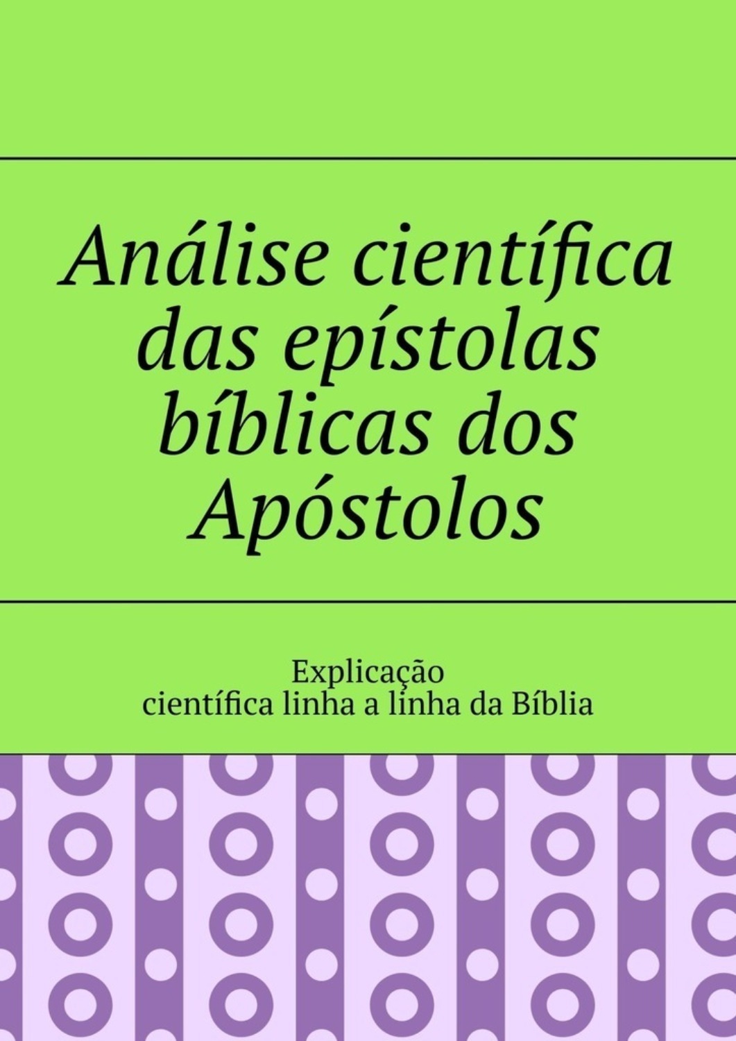 Обложка книги «Análise científica das epístolas bíblicas dos Apóstolos. Explicação científica linha a linha da Bíblia»