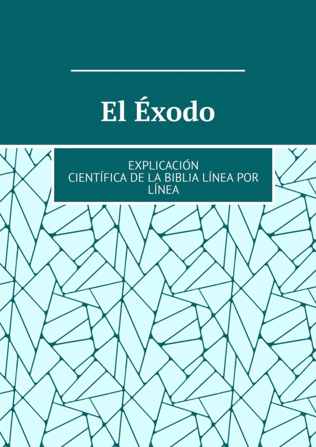Обложка книги «El Éxodo. Explicación científica de la Biblia línea por línea»