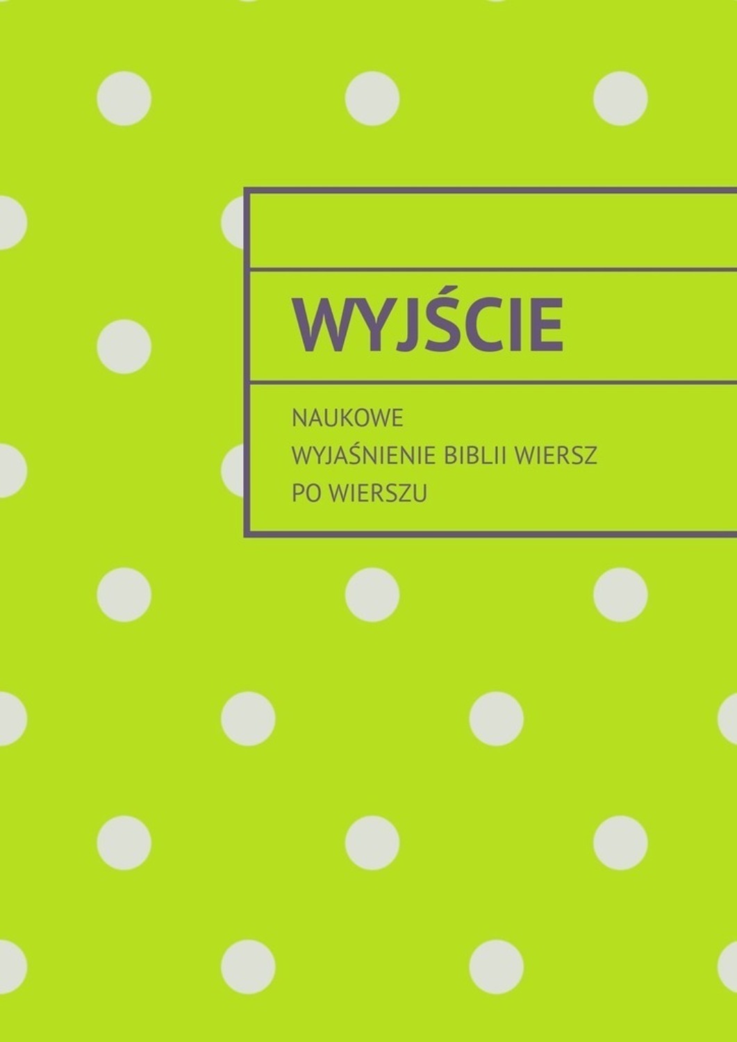 Обложка книги «Wyjście. Naukowe wyjaśnienie Biblii wiersz po wierszu»