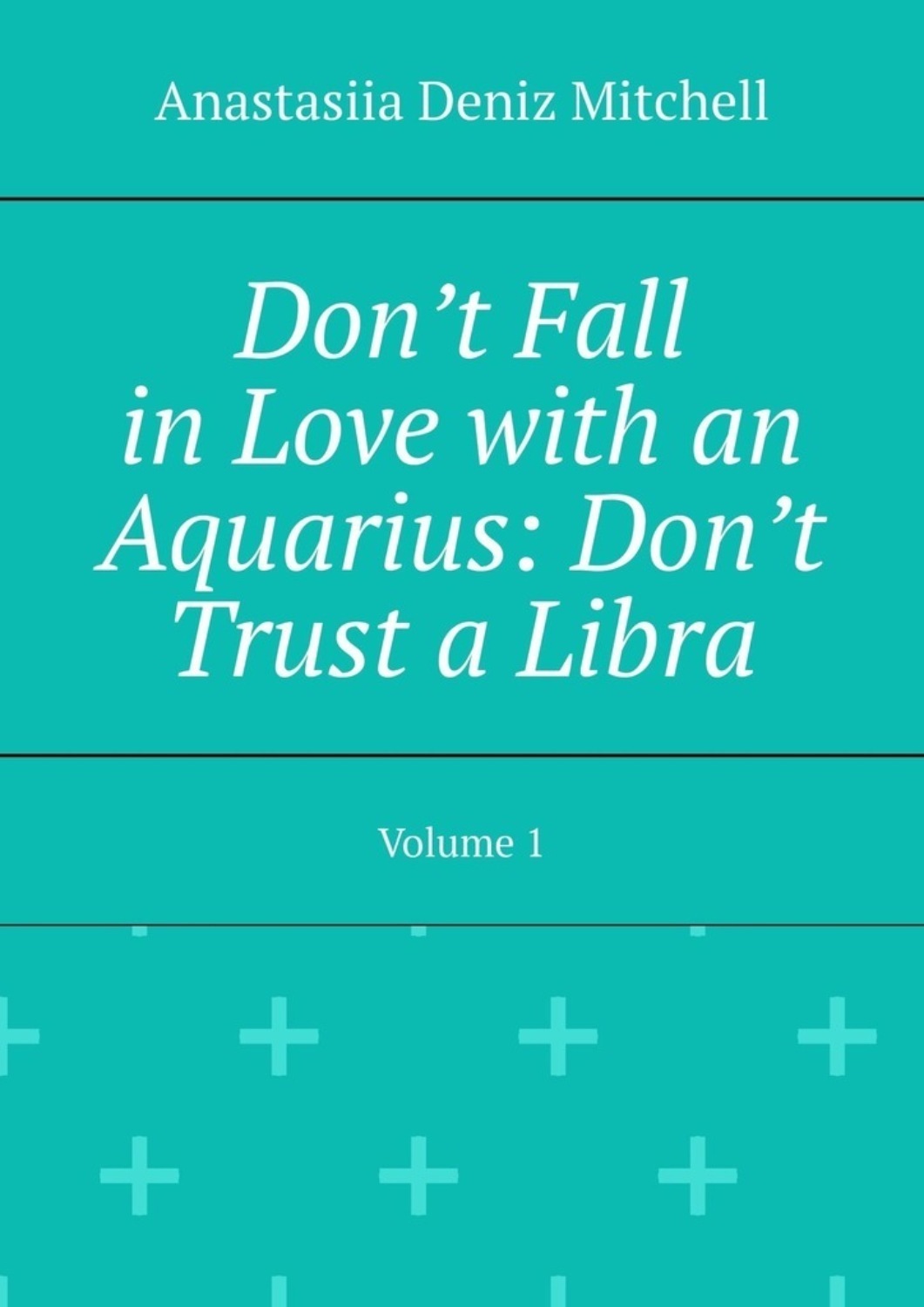 Обложка книги «Don’t Fall in Love with an Aquarius: Don’t Trust a Libra. Volume 1»