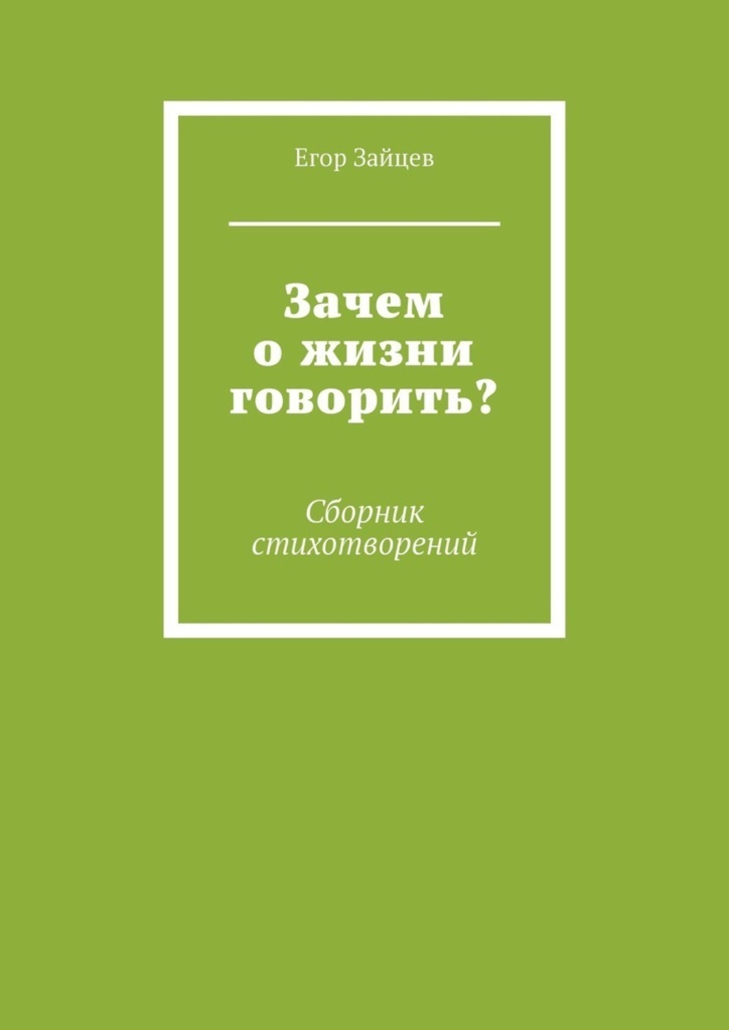 Обложка книги «Зачем о жизни говорить? Сборник стихотворений»