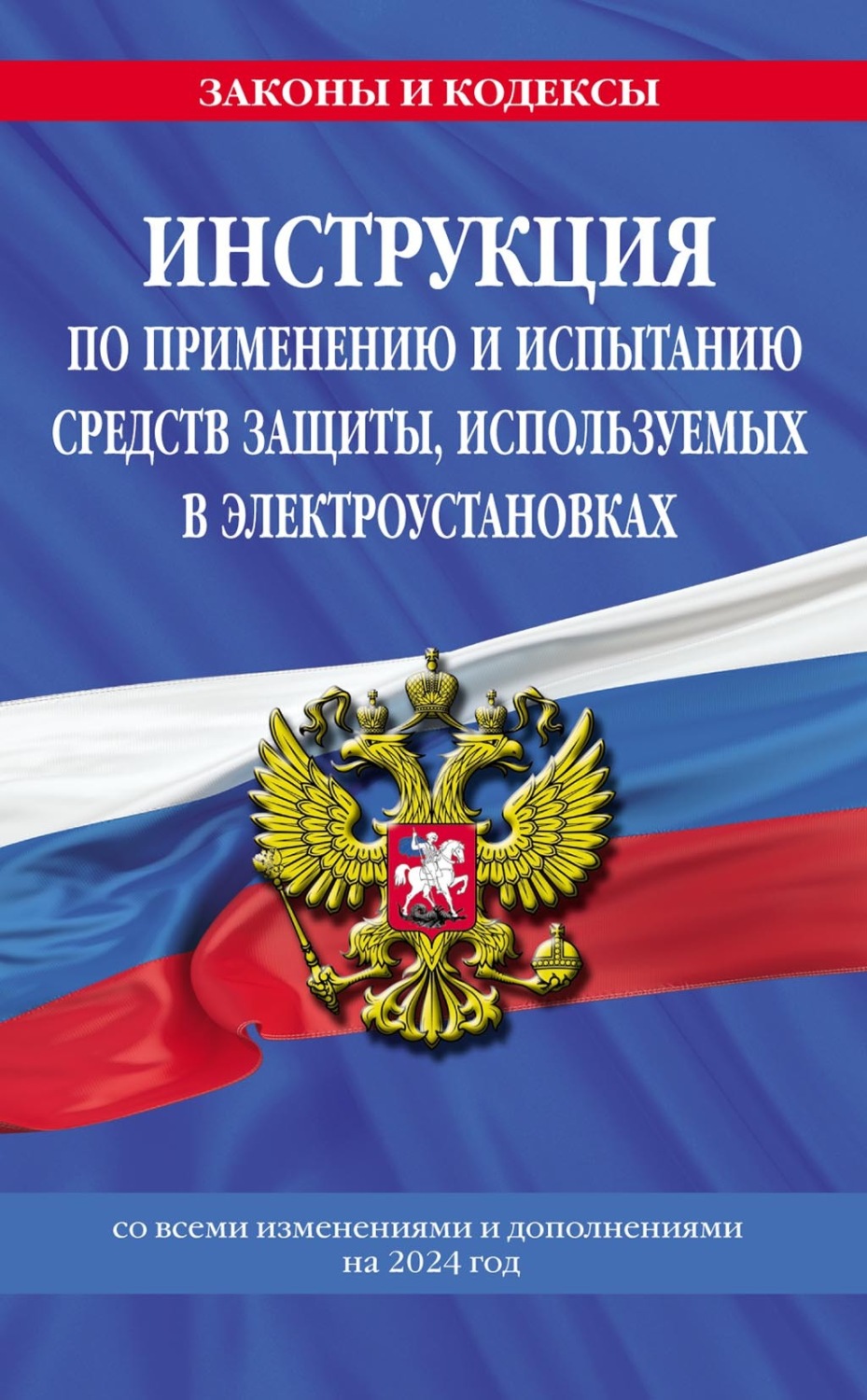 Обложка книги «Инструкция по применению и испытанию средств защиты, используемых в электроустановках со всеми изменениями и дополнениями на 2024 год»