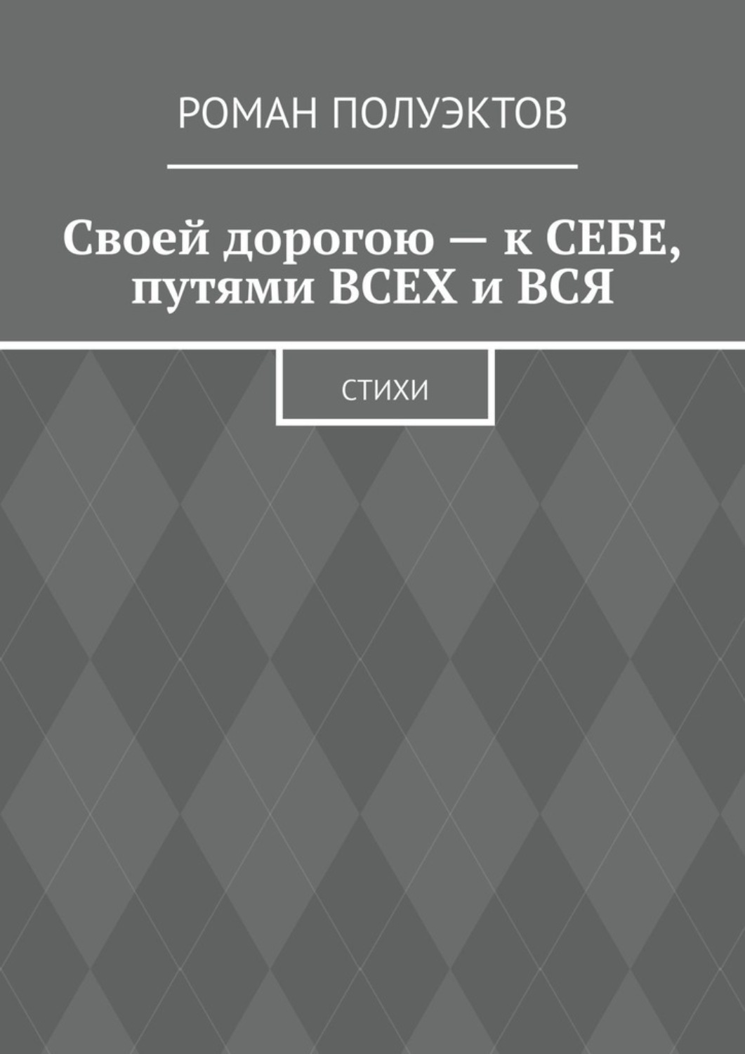 Обложка книги «Своей дорогою – к себе, путями всех и вся. Стихи»