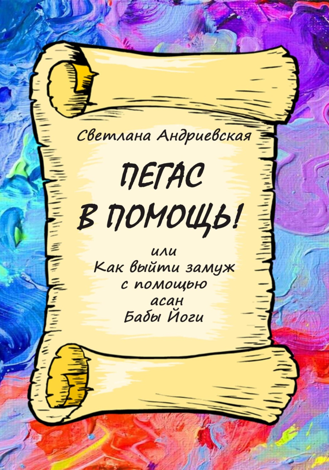 Обложка книги «Пегас в помощь, или Как с помощью асан Бабы Йоги выйти замуж»