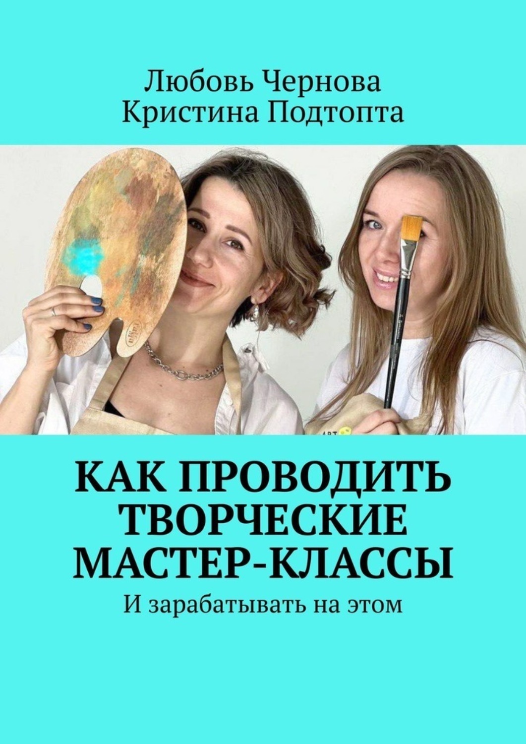 Обложка книги «Как проводить творческие мастер-классы. И зарабатывать на этом»