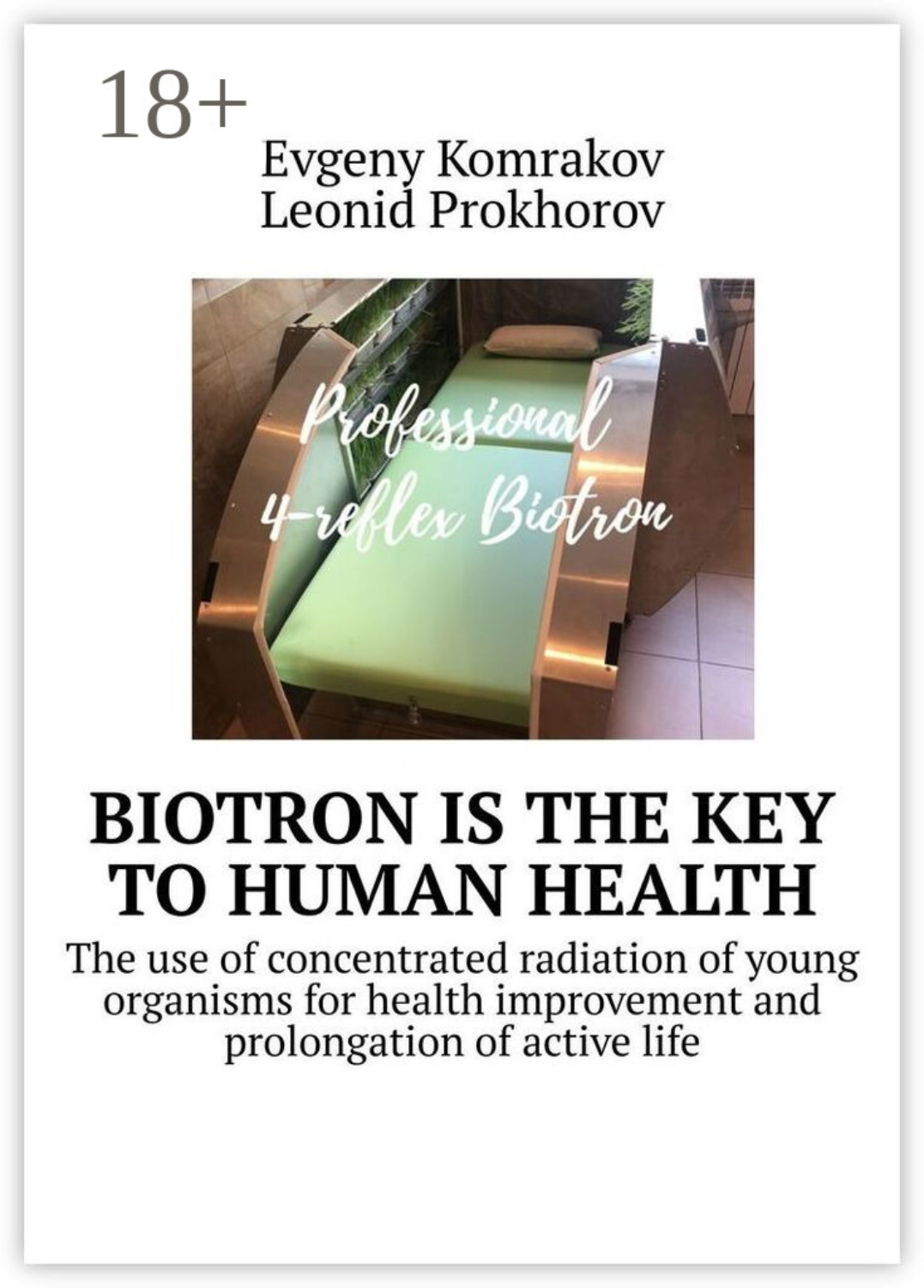 Обложка книги «Biotron is the key to human health. The use of concentrated radiation of young organisms for health improvement and prolongation of active life»