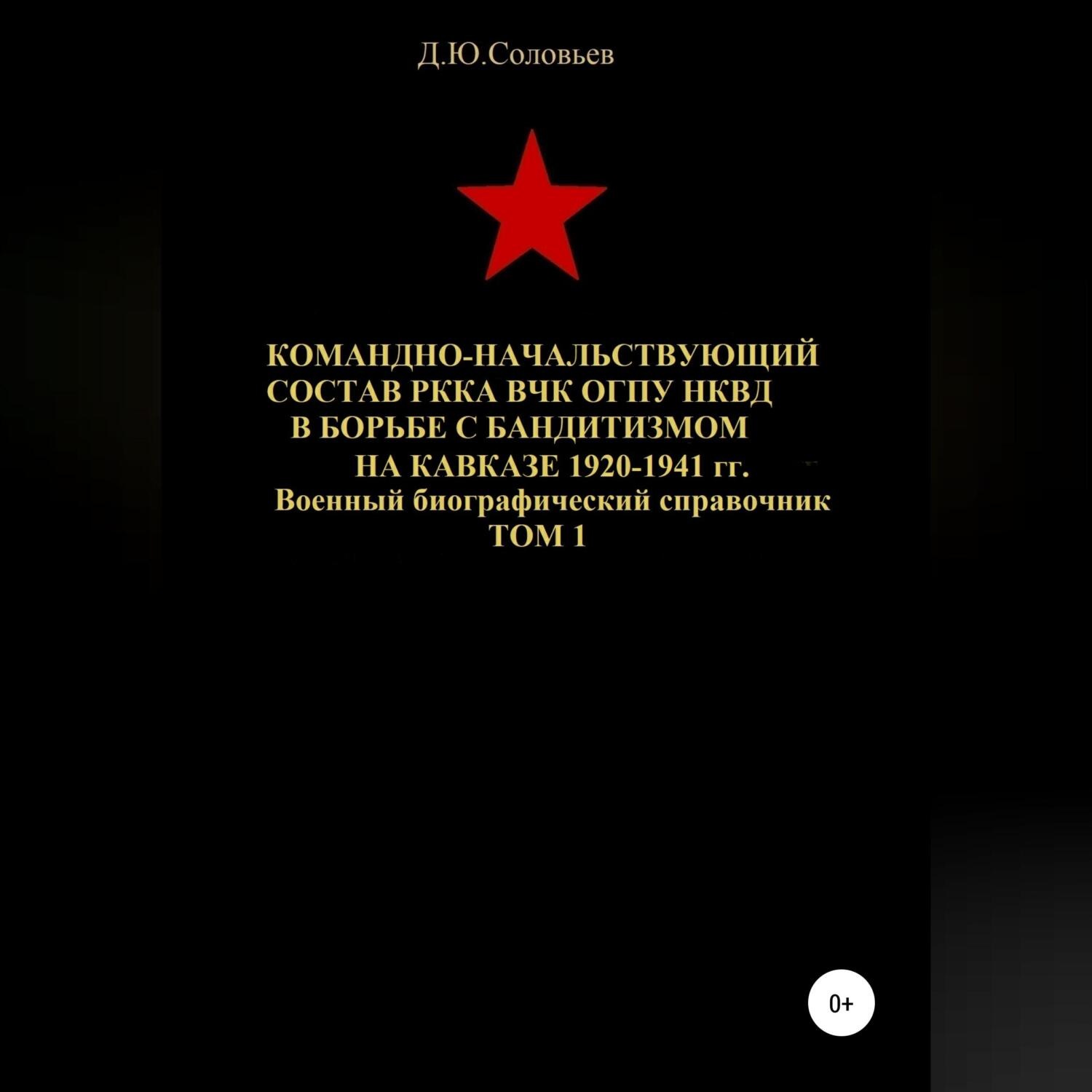 Обложка книги «Командно-начальствующий состав РККА, ВЧК, ОГПУ, НКВД в борьбе с бандитизмом на Кавказе в 1920-1941 гг. Том 1»