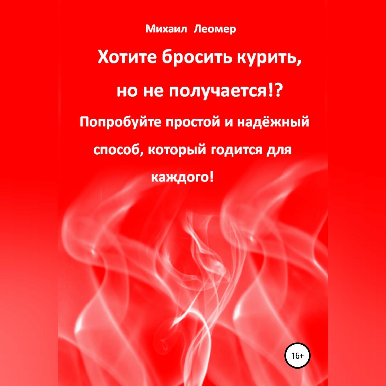 Обложка книги «Хотите бросить курить, но не получается!? Попробуйте простой и надёжный способ, который годится для каждого!»