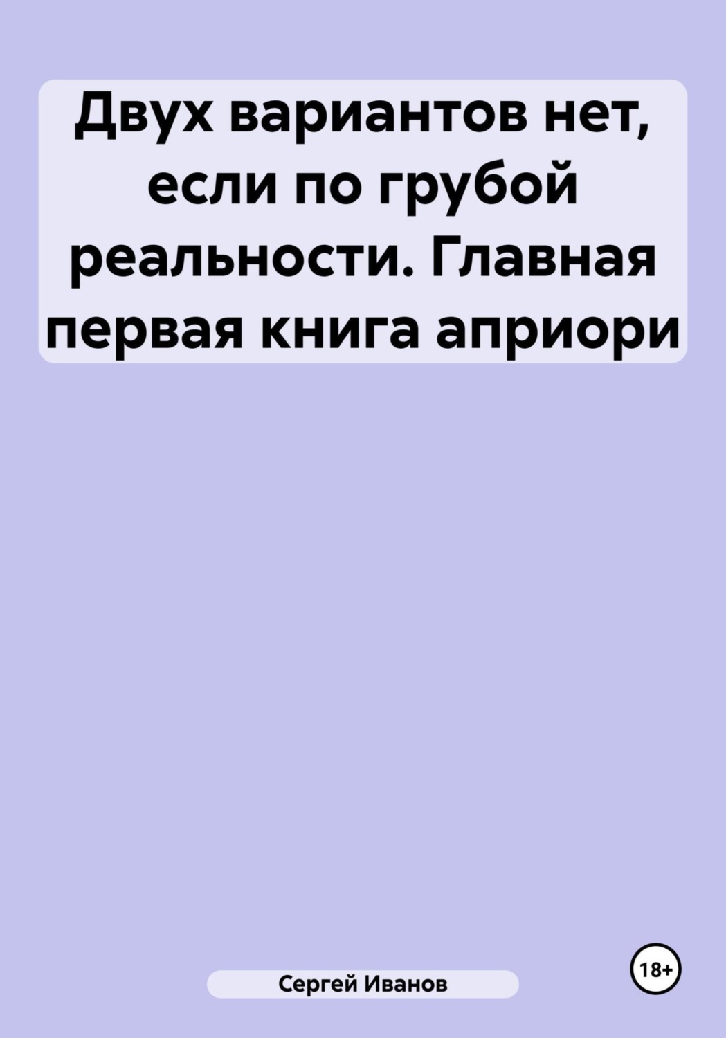 Обложка книги «Двух вариантов нет, если по грубой реальности. Главная первая книга априори»