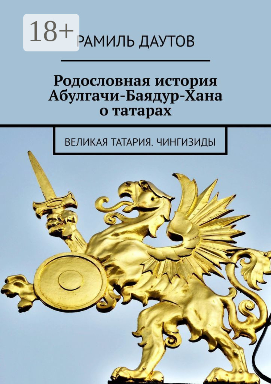 Обложка книги «Родословная история Абулгачи-Баядур-Хана о татарах. Великая татария. Чингизиды»