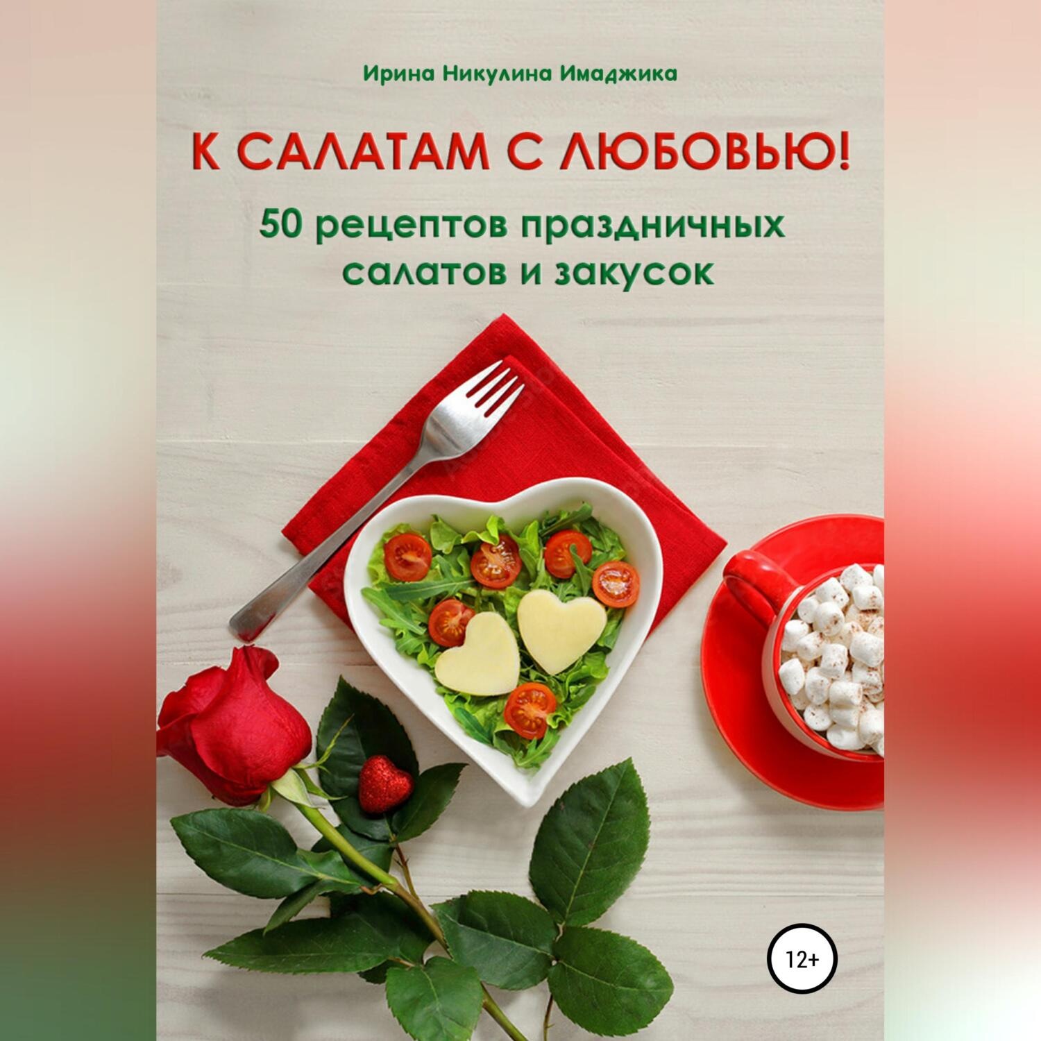 Обложка книги «К салатам с любовью! 50 рецептов праздничных салатов и закусок»