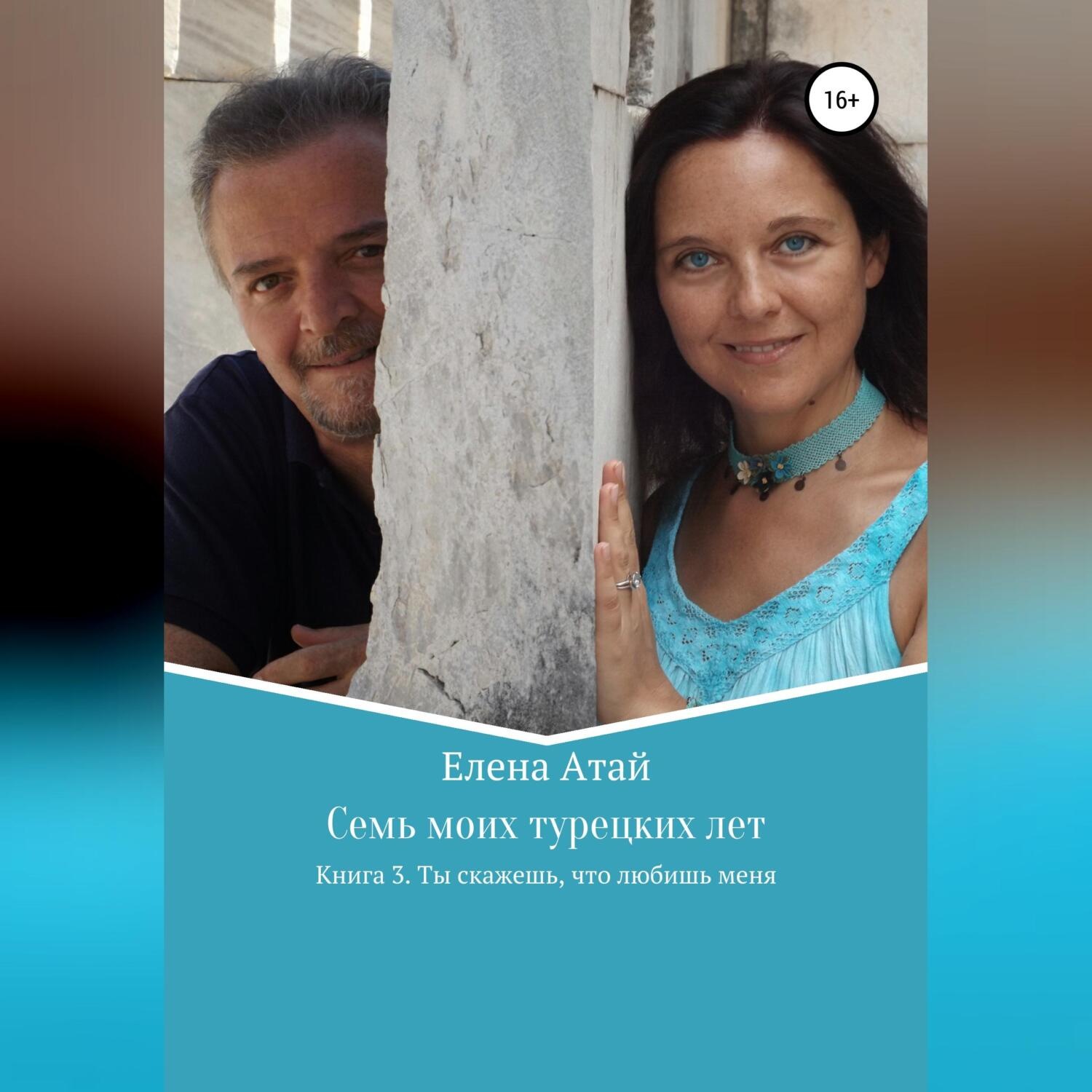 Обложка книги «Семь моих турецких лет. Книга 3. Ты скажешь, что любишь меня»