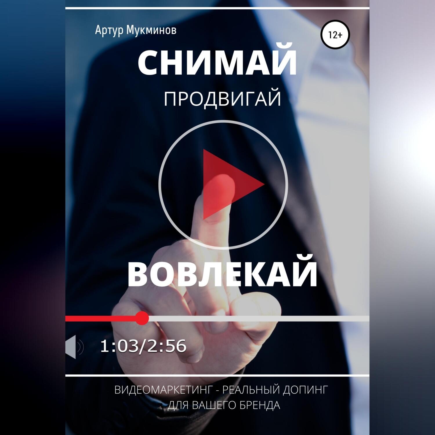 Обложка книги «СНИМАЙ. ПРОДВИГАЙ. ВОВЛЕКАЙ. Видеомаркетинг – легальный допинг для вашего бренда»