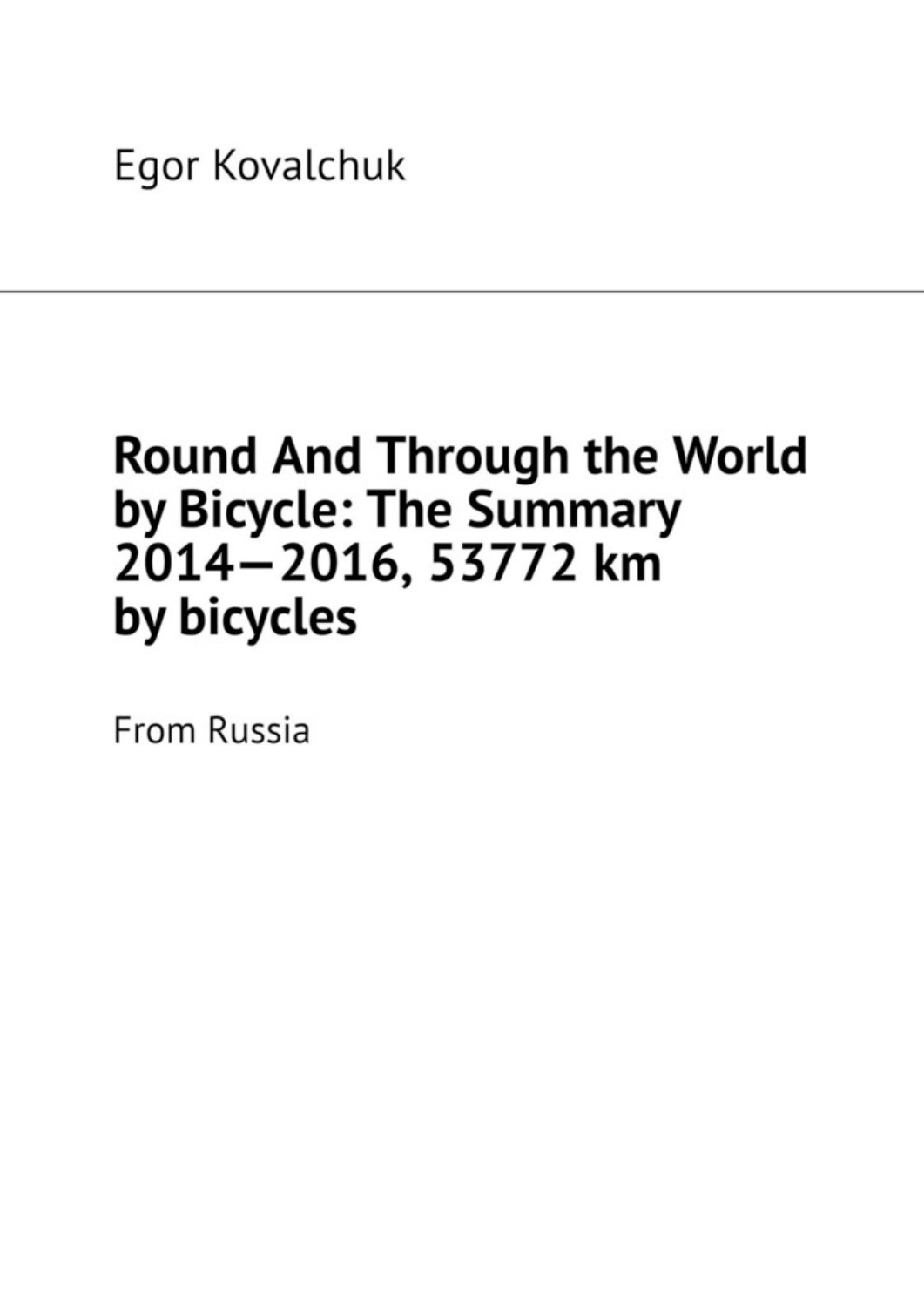 Обложка книги «Round And Through the World by Bicycle: The Summary 2014—2016, 53772 km by bicycles. From Russia»