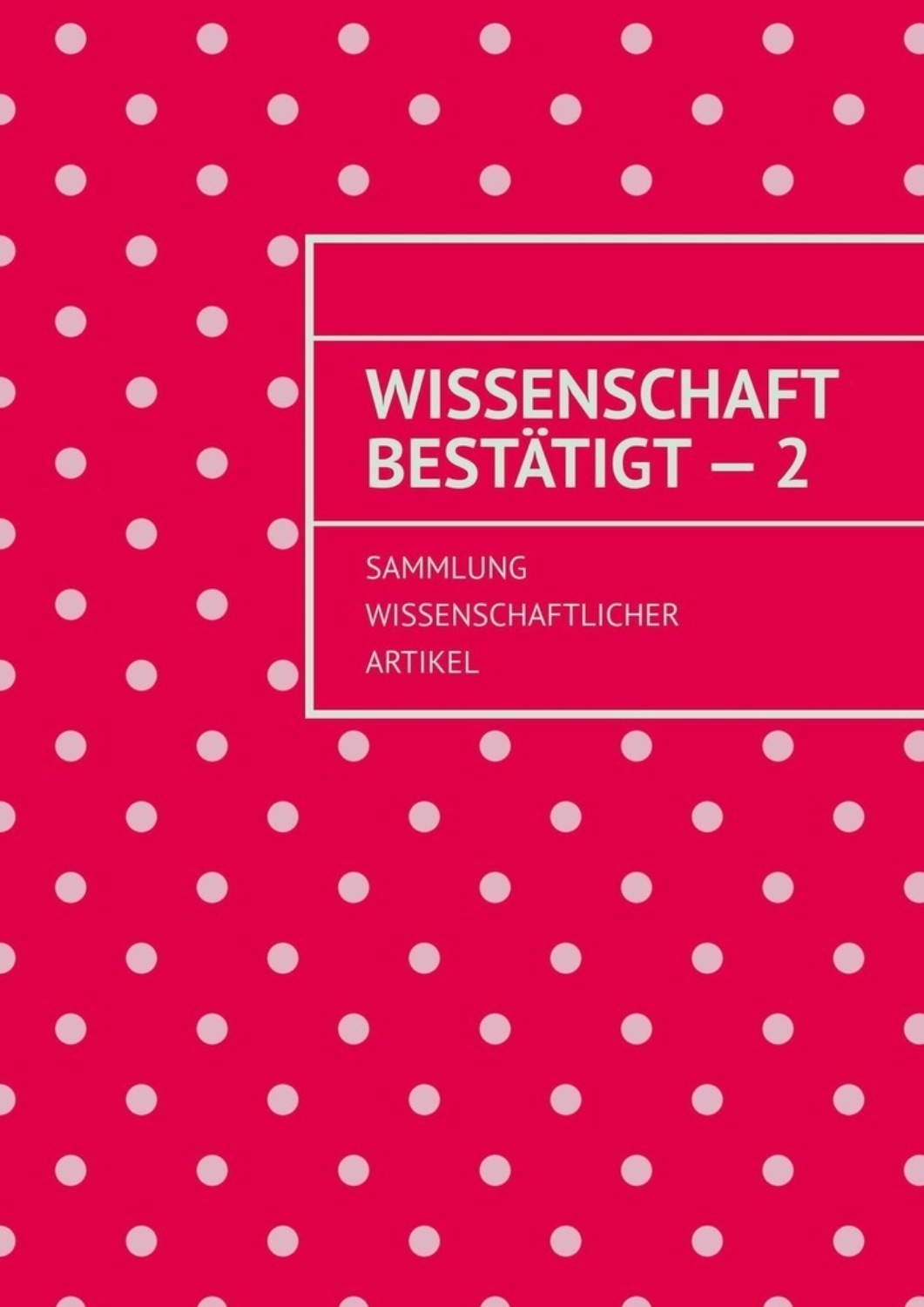 Обложка книги «Wissenschaft bestätigt – 2. Sammlung wissenschaftlicher Artikel»
