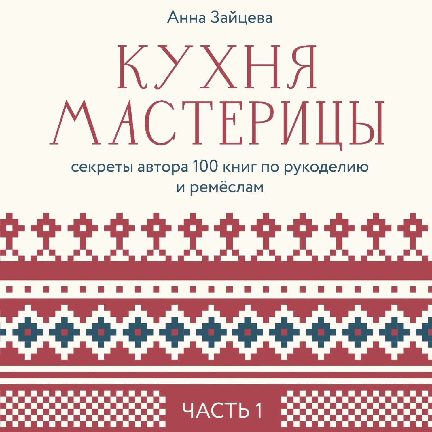 Обложка книги «Кухня мастерицы: секреты автора 100 книг по рукоделию и ремёслам. Часть 1»