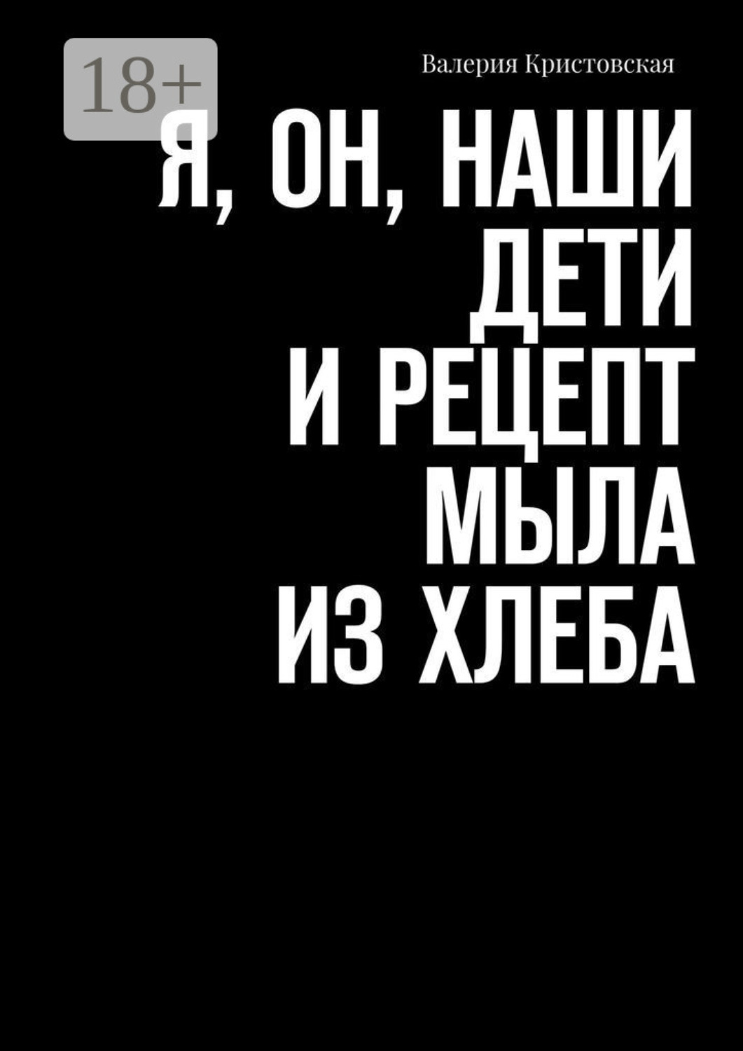 Обложка книги «Я, Он, Наши дети и рецепт мыла из хлеба»