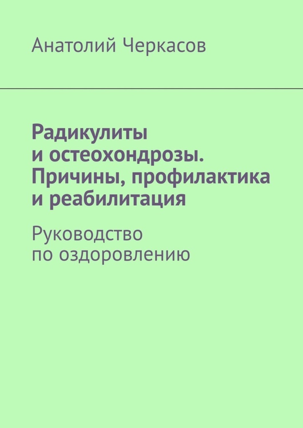 Обложка книги «Радикулиты и остеохондрозы. Причины, профилактика и реабилитация. Руководство по оздоровлению»