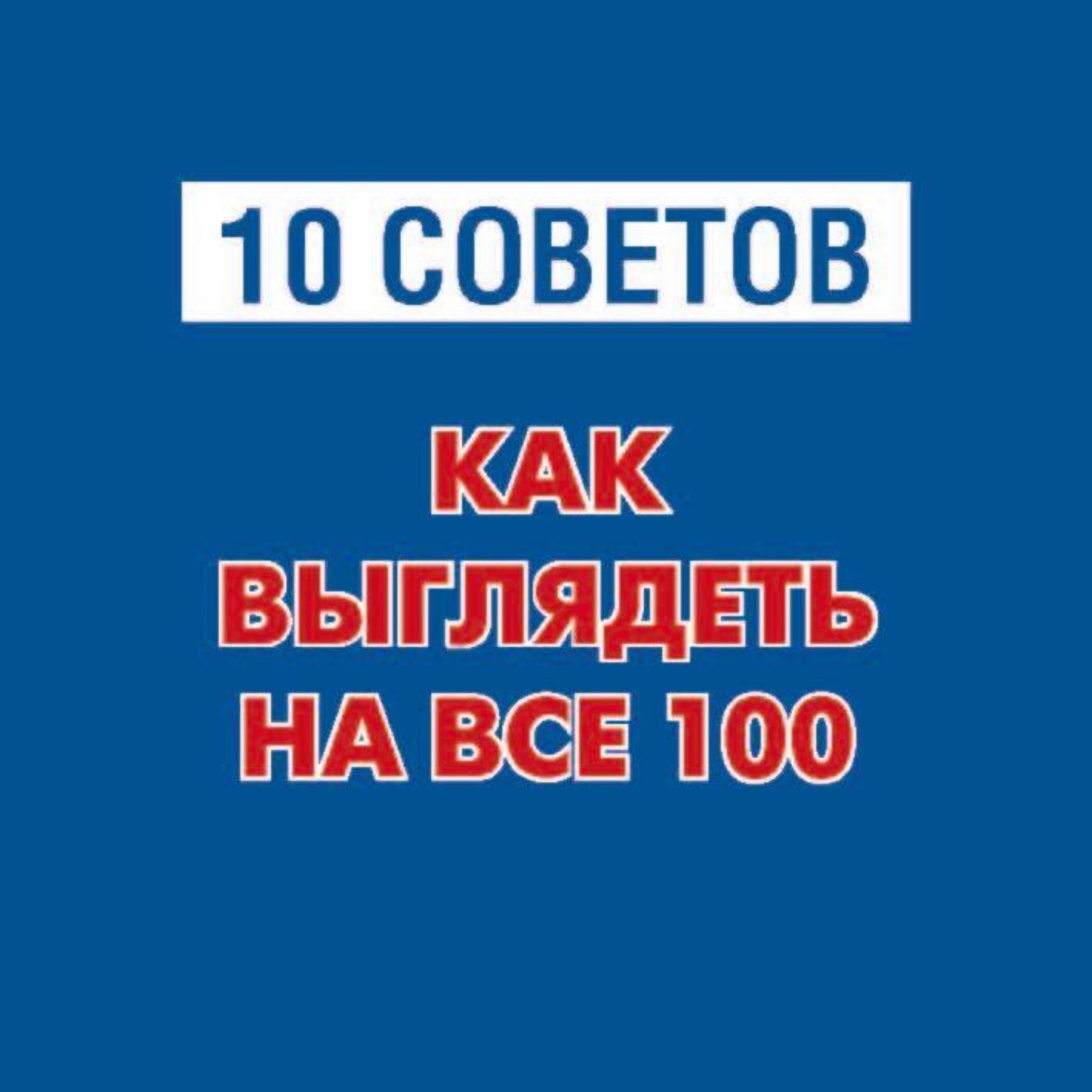 Обложка книги «10 советов. Как выглядеть на все 100»